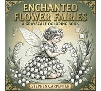 Enchanted Flower Fairies: A Grayscale Coloring Book