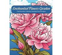 Enchanted Flower Garden: Find Serenity Coloring Amazing Floral Designs: Relaxation coloring, Activity book for All Ages, Develop Imagination, Practice hand skills
