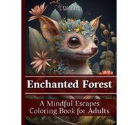Enchanted Forest. A Mindful Escapes Coloring Book for Adults: Mindfulness Journey Into a Whimsical Universe. Loss Of Anxiety, Relaxation and ... Fairy Animals, Mistic Creatures and Nature
