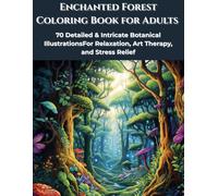 Enchanted Forest Coloring Book for Adults: 70 Detailed & Intricate Botanical IllustrationsFor Relaxation, Art Therapy, and Stress Relief