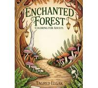 Enchanted Forest Coloring Book for Adults: An Intricate Coloring Adventure of Fantasy Forests & Whimsical Creatures