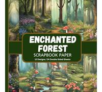 Enchanted Forest Scrapbook Paper: Double Sided Decorative Sheets with Magical Nature Scenes, Flowers, Mushrooms for Junk Journals, Scrapbooking, ... Card Making and other Papercraft Projects