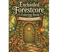 Enchanted Forestcore Coloring Book: Cozy Woodland Scenes with Mushrooms, Ferns, Botanicals, Hidden Doors, and Forest Floor Designs for Adults and Teens