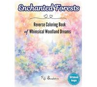 Enchanted Forests: Reverse Coloring Book of Whimsical Woodland Dreams (The Enchanted Reverse Coloring Series: Where Color Comes First and Imagination Fills the Page)
