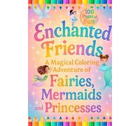 Enchanted Friends A Magical Coloring Adventure of Fairies, Mermaids and Princesses