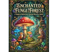 Enchanted Fungi Forest: A Magical Mushroom Coloring Book for Adults, Whimsical Forest Scenes, Fairy Circles, and Woodland Creatures