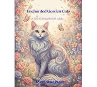 Enchanted Garden Cats: A Cozy Adult Coloring Book for Stress Relief, Featuring Cute Cats and Peaceful Garden Scenes