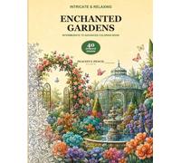 Enchanted Gardens: 40 Intricate Flowers, Secret Pathways, Garden Gates, Butterflies, and Magical Scenes to Color (Intricate & Relaxing)