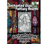 Enchanted Glass: Fantasy Realms: Stained Glass Inspired Coloring