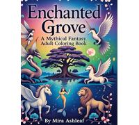 Enchanted Grove: A Mythical Fantasy Adult Coloring Book