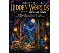 Enchanted Hidden Worlds: 50 Magical Colouring Pages Featuring Secret Doorways, Tiny Villages, Mystical Gardens, Moonlit Castles and Whimsical Fantasy Homes.