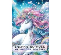 Enchanted Hues: A Unicorn Odyssey: 100 Magical Scenes to Color Your Imagination