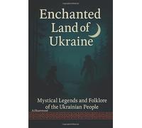 Enchanted Land of Ukraine: Mystical Legends and Folklore of the Ukrainian People