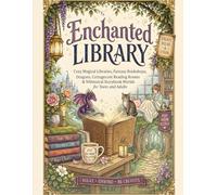 Enchanted Library Coloring Book: Cozy Magical Libraries, Fantasy Bookshops, Dragons, Cottagecore Reading Rooms & Whimsical Storybook Worlds for Teens and Adults