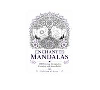 Enchanted Mandalas: 40 Relaxing Designs for Coloring and Stress Relief