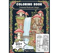 Enchanted Mushroom Cottages: A Whimsical Journey into the Fairy World for Stress Relief and Relaxation (Whimsical Fairy Houses)