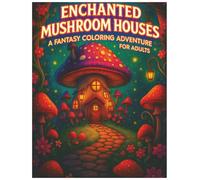 Enchanted Mushroom Houses | A Fantasy Coloring Adventure for Adults: Stress Relief and Mindful Coloring with Cozy Cottages, Fantasy Gardens & Woodland ... & Relaxing Designs for Stress-Free Coloring