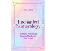 Enchanted Numerology : A Magical Numerology Guide to Manifesting Your Dreams