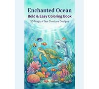 Enchanted Ocean: Bold & Easy Coloring Book: 50 Sea Creatures & Underwater Scenes to Color - Simple and Relaxing Designs for Adults and Children