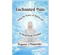 Enchanted Pain: Using the Power of Witchcraft to Heal from Trauma