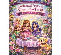 Enchanted Princess & Fairy Tea Party Colouring & Activity Book: Colouring, Mazes, Spot-the-Difference, and Magical Tea Party Adventures for Kids Ages 4-8 (The Enchanted Royal Friends Series)