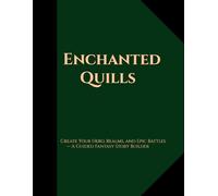 Enchanted Quills: Create Your Hero, Realms, and Epic Battles - A Guided Fantasy Story Builder