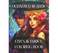 Enchanted Realms: Elves & Fairies Coloring Book: Relax and Unwind with 80+ Magical Fantasy Designs of Elegant Elves, Whimsical Fairies, and Enchanted ... Stress Relief, Creativity & Mindful Coloring