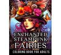 Enchanted Steampunk Fairies Coloring Book for Adults: A Stress and Anxiety Relief & Relaxation Coloring Journey (Steampunk Coloring Books for Adults: ... of Relaxation, Stress-Relief, & Creativity)