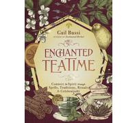 Enchanted Teatime: Connect to Spirit with Traditions, Spells, Rituals & Celebrations (Enchanted Kitchen)