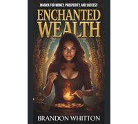 Enchanted Wealth: Magick for Money, Prosperity, and Success