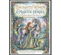 ENCHANTED WOMEN AND MAJESTIC HORSES: OVER 50 INTRICATE AND RELAXING DESIGNS COLORING BOOK