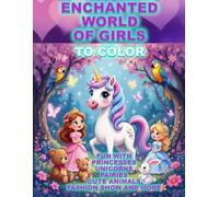 Enchanted World of Girls: Coloring Pages Fun with Princesses Unicorns Fairies Cute Animals Fashion Show (Children's Colorful Universe)