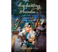 Enchanting Arcadia : Philip Sidney's Poems As Songs