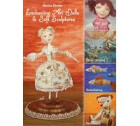 Enchanting Art Dolls & Soft Sculptures: Sculpting • Crazy Quilting • Embellishing • Embroidery