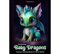 Enchanting Baby Dragons Fantasy Coloring Book for Stress Relief: Relax with 50 Cute Dragon Coloring Pages for Adults and Teens
