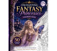 Enchanting Fantasy Princesses Coloring Book: Beautiful, Elegant & Adventurous Heroines from Magical Worlds (Escape Into Color Collection)