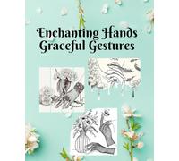 Enchanting Hands Graceful Gestures for Adults Relaxation: A Nature-Inspired Sketchbook. Featuring masterfully rendered illustrations of hands, legs, lips, and captivating facial contours.