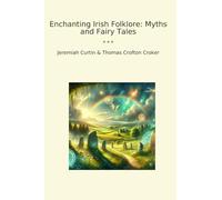 Enchanting Irish Folklore: Myths and Fairy Tales (Classic Books)