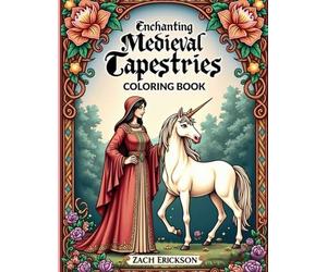 Enchanting Medieval Tapestries Coloring Book: A Creative and Relaxing Coloring Journey Through Medieval Art, Life, Dresses, Fashions, and Knights for Adults and Teens