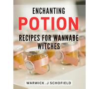 Enchanting Potion Recipes for Wannabe Witches: Magical Elixirs and Spellbinding Concoctions: A Step-by-Step Guide for Aspiring Witches to Create Enchanting Potions and Brews
