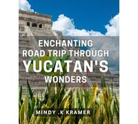 Enchanting Road Trip through Yucatan's Wonders: Discover The Secret Gems Of Yucatan On An Enthralling Road Tour