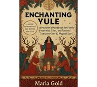Enchanting Yule:: A Heathen's Handbook for Family Festivities, Tales, and Tasteful Traditions Over 12 Magical Days! (Spirit-filled Devotionals)