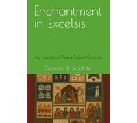 Enchantment in Excelsis: My Inspirational Twelve Tales of Christmas (Celestial Tales)