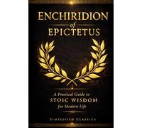 Enchiridion of Epictetus: A Practical Guide to Stoic Wisdom for Modern Life
