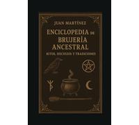 Enciclopedia de la Brujería Ancestral: Ritos, Hechizos y Tradiciones