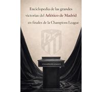 Enciclopedia de las grandes victorias del Atlético de Madrid en finales de la Champions League