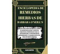 ENCICLOPEDIA DE REMEDIOS HIERBAS DE BARBARA O'NEILL: MÁS DE 1000 CURAS NATURALES, PLANES DE DESINTOXICACIÓN Y SECRETOS CURATIVOS ATEMPORALES PARA LA ... Y EL BIENESTAR DE POR VIDA SIN MEDICAMENTOS