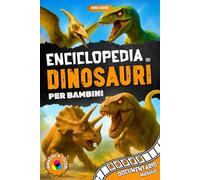 ENCICLOPEDIA DEI DINOSAURI per bambini: Un viaggio tra i predatori più pericolosi e gli erbivori più maestosi, alla scoperta dei più incredibili animali di sempre - Dai 5 ai 10 anni -