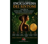 Enciclopedia dei Sintomi - Volume III: Comprendere il linguaggio del corpo attraverso la psicosomatica, le emozioni e la consapevolezza (Il Codice Interiore)