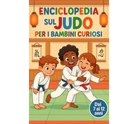 Enciclopedia sul Judo per i bambini curiosi: Immergiti nell’affascinante mondo del judo spiegato ai bambini - Un regalo ispiratore per ragazze, ... tutti i giovani appassionati dai 7 ai 12 anni